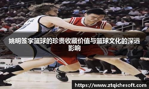 姚明签字篮球的珍贵收藏价值与篮球文化的深远影响
