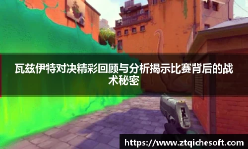 瓦兹伊特对决精彩回顾与分析揭示比赛背后的战术秘密