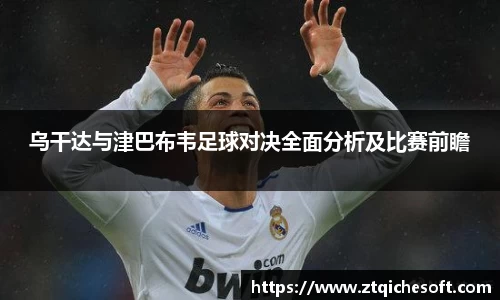 乌干达与津巴布韦足球对决全面分析及比赛前瞻